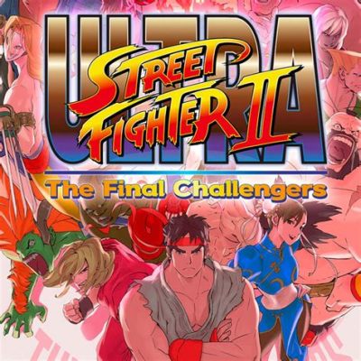 Ultra Street Fighter II: La Leggenda del Guerriero Straordinario Ritorna in una Nuova Edizione!